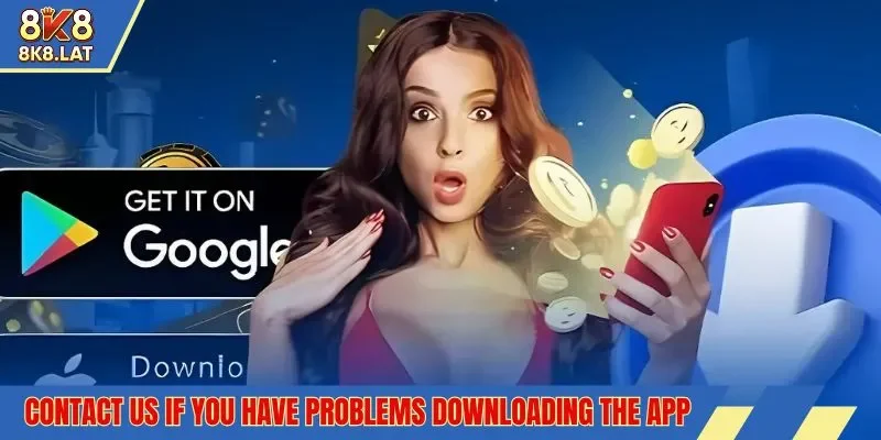 Contact us if you have problems downloading the app
