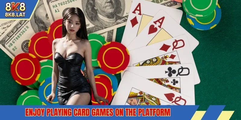 Enjoy playing card games on the platform