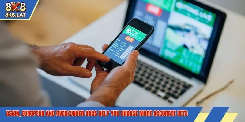 Asian, European and over/under odds help you choose more accurate bets