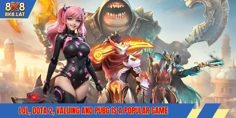 LOL, Dota 2, Valuing and PUBG is a popular game