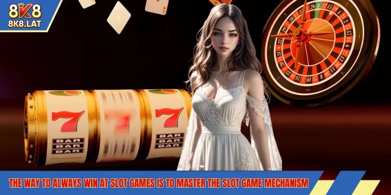 The way to always win at slot games is to master the slot game mechanism