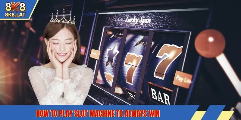 how to play slot machine to always win