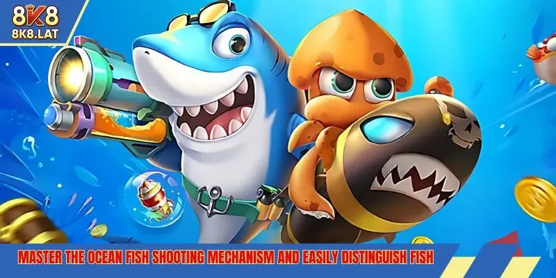 Master the ocean fish shooting mechanism and easily distinguish fish
