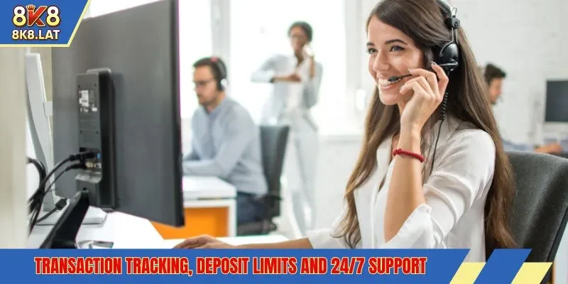 Transaction tracking, deposit limits and 24/7 support