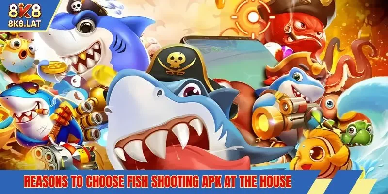 Reasons to choose fish shooting apk at the house
