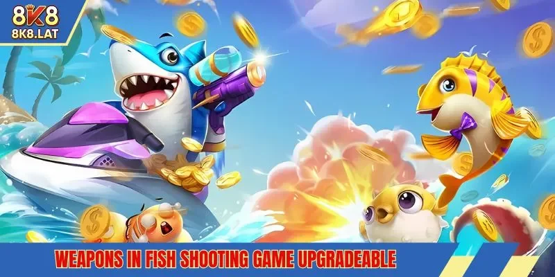 Weapons in fish shooting game upgradeable